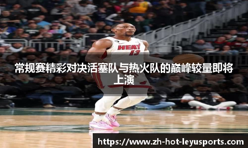 常规赛精彩对决活塞队与热火队的巅峰较量即将上演