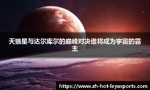天狼星与达尔库尔的巅峰对决谁将成为宇宙的霸主