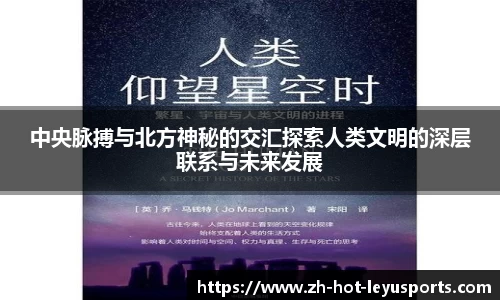 中央脉搏与北方神秘的交汇探索人类文明的深层联系与未来发展