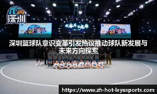 深圳篮球队意识变革引发热议推动球队新发展与未来方向探索